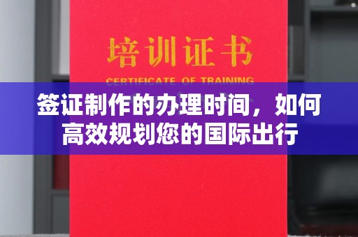 安丘签证制作的办理时间，如何高效规划您的国际出行