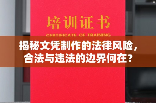 安丘揭秘文凭制作的法律风险，合法与违法的边界何在？