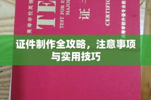 安丘证件制作全攻略，注意事项与实用技巧